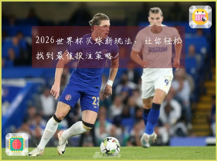2026世界杯买球新玩法，让你轻松找到最佳投注策略