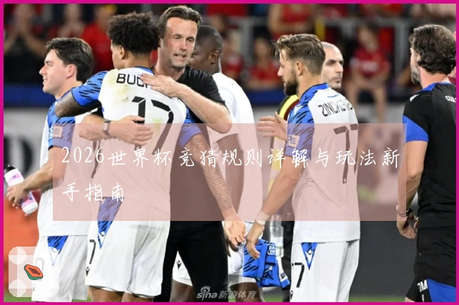 2026世界杯竞猜规则详解与玩法新手指南