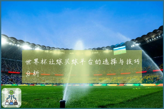 世界杯让球买球平台的选择与技巧分析
